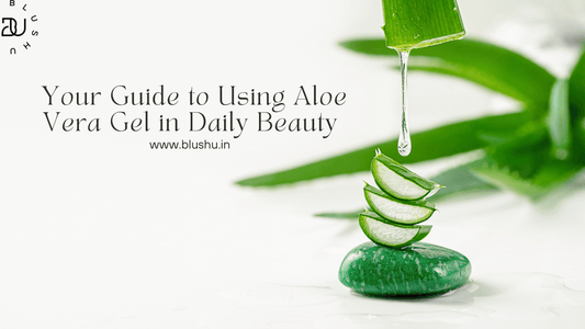 Your Guide to Using Aloe Vera Gel in Daily Beauty - Blushu Cosmetics