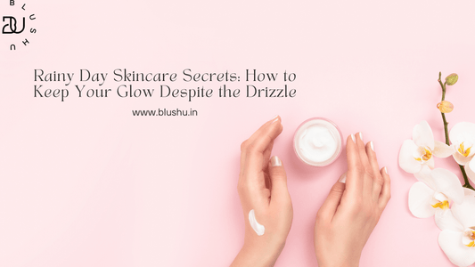 Rainy Day Skincare Secrets: How to Keep Your Glow Despite the Drizzle - Blushu Cosmetics